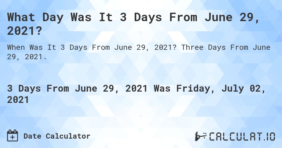 What Day Was It 3 Days From June 29, 2021?. Three Days From June 29, 2021.