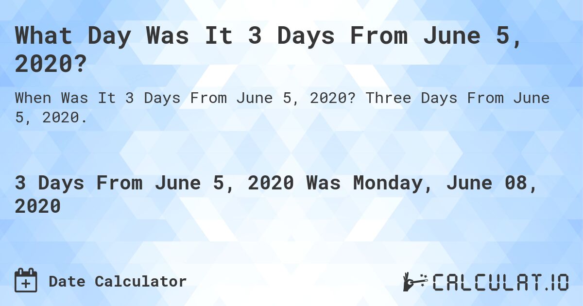 What Day Was It 3 Days From June 5, 2020?. Three Days From June 5, 2020.