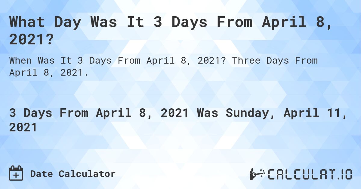 What Day Was It 3 Days From April 8, 2021?. Three Days From April 8, 2021.