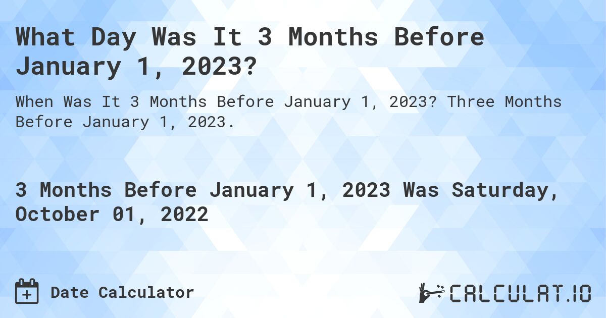 What Day Was It 3 Months Before January 1, 2023?. Three Months Before January 1, 2023.