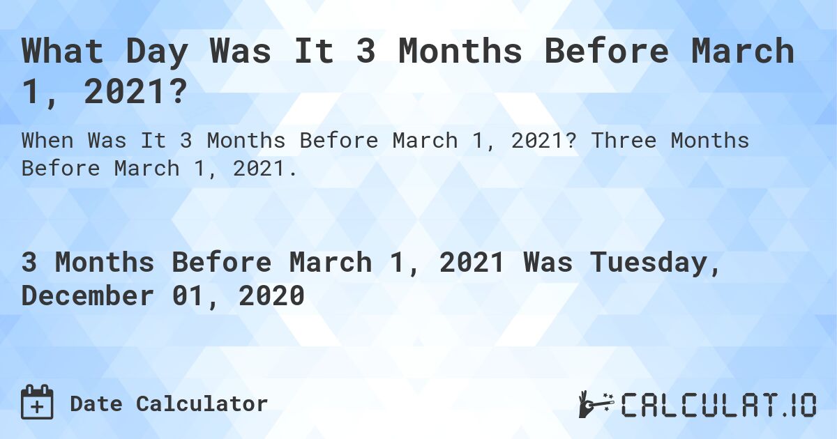 What Day Was It 3 Months Before March 1, 2021?. Three Months Before March 1, 2021.