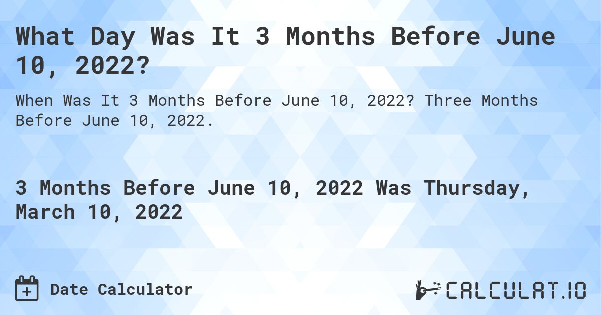 What Day Was It 3 Months Before June 10, 2022?. Three Months Before June 10, 2022.