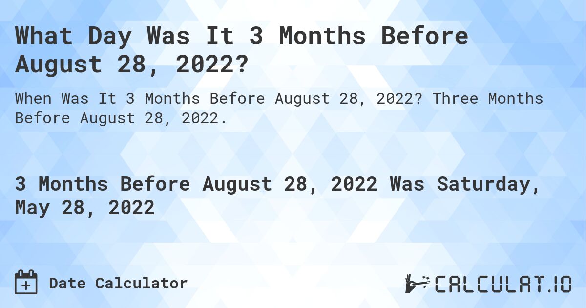 What Day Was It 3 Months Before August 28, 2022?. Three Months Before August 28, 2022.