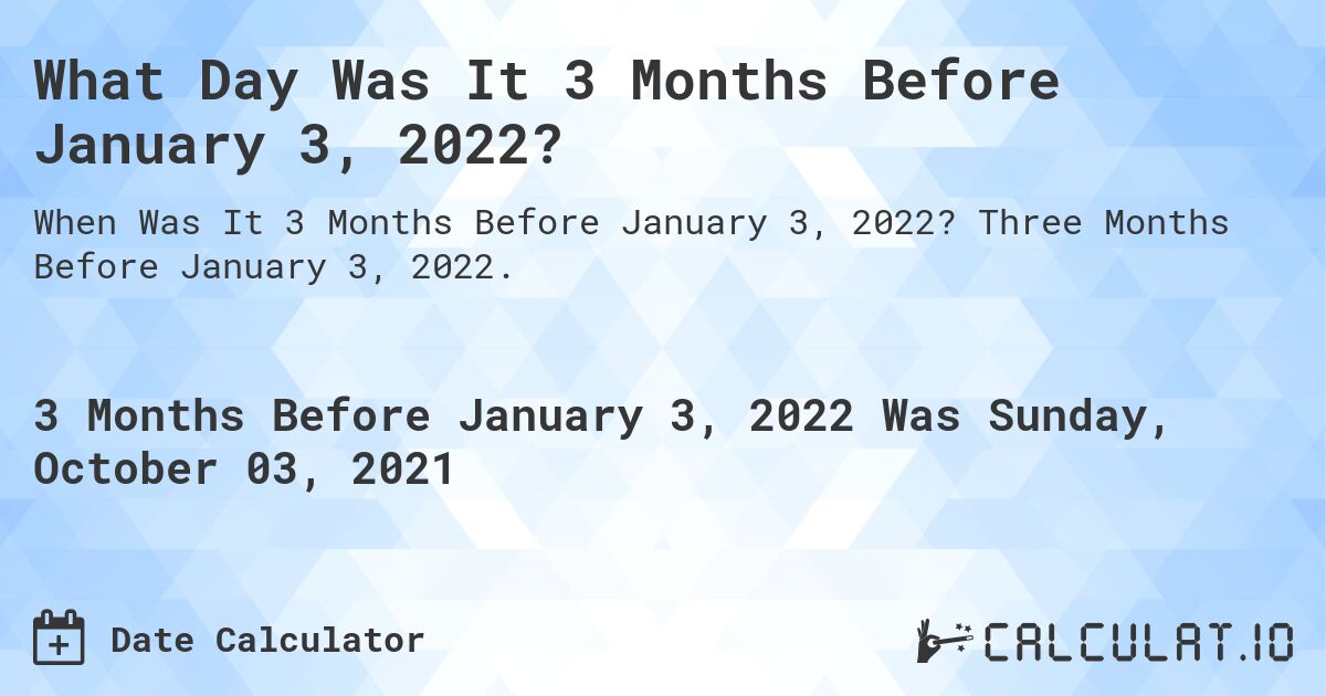 What Day Was It 3 Months Before January 3, 2022?. Three Months Before January 3, 2022.
