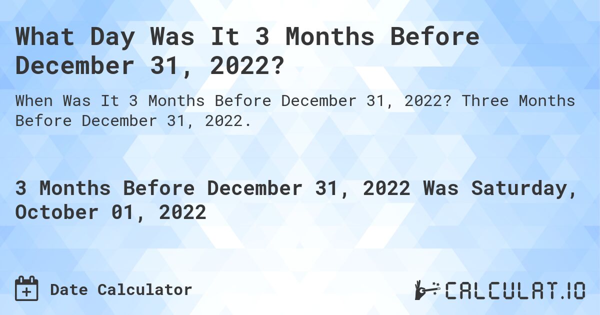 What Day Was It 3 Months Before December 31, 2022?. Three Months Before December 31, 2022.