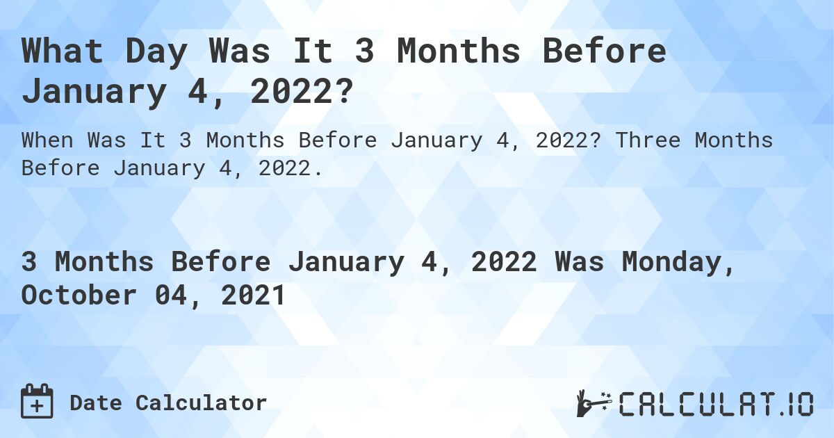 What Day Was It 3 Months Before January 4, 2022?. Three Months Before January 4, 2022.