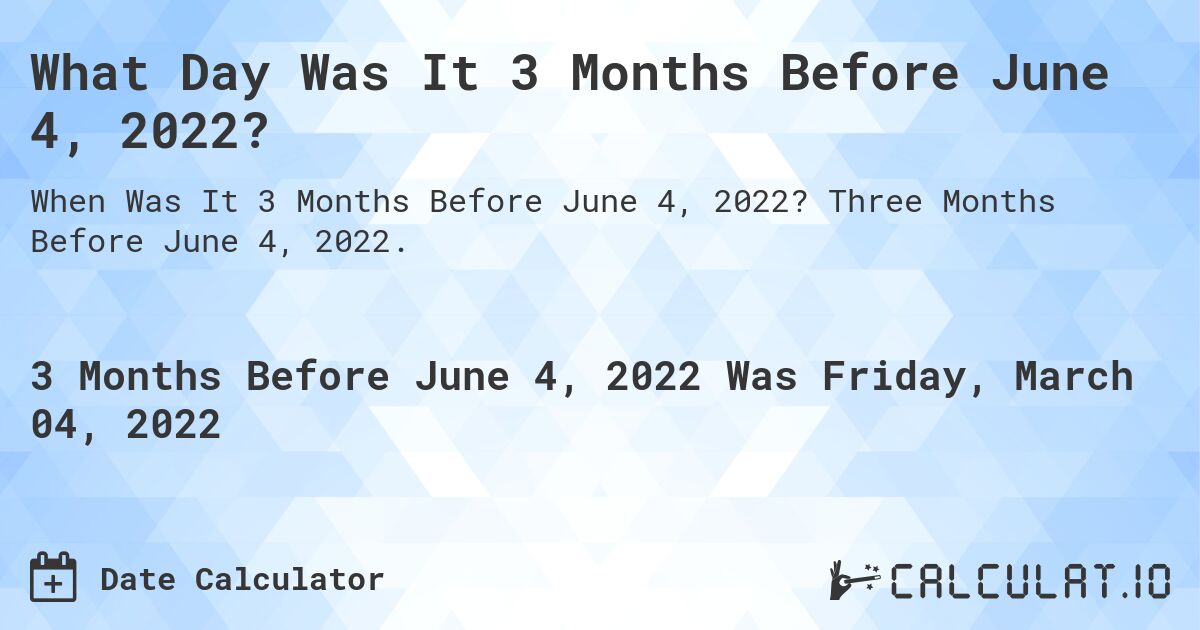 What Day Was It 3 Months Before June 4, 2022?. Three Months Before June 4, 2022.