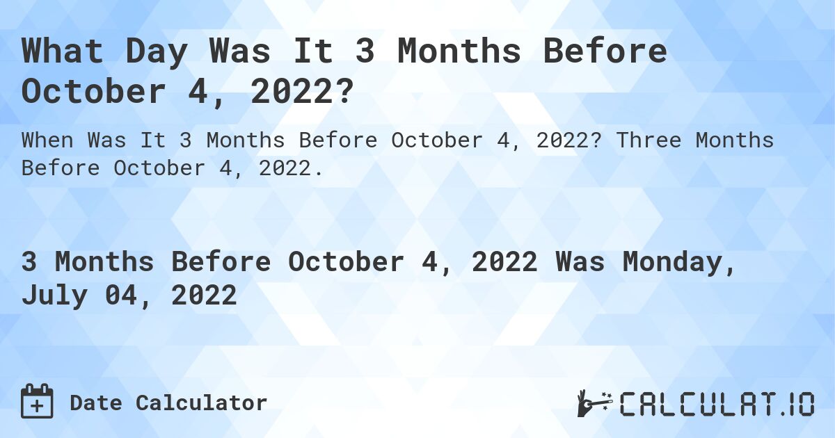 What Day Was It 3 Months Before October 4, 2022?. Three Months Before October 4, 2022.