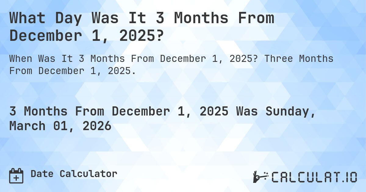 What Day Was It 3 Months From December 1, 2025?. Three Months From December 1, 2025.