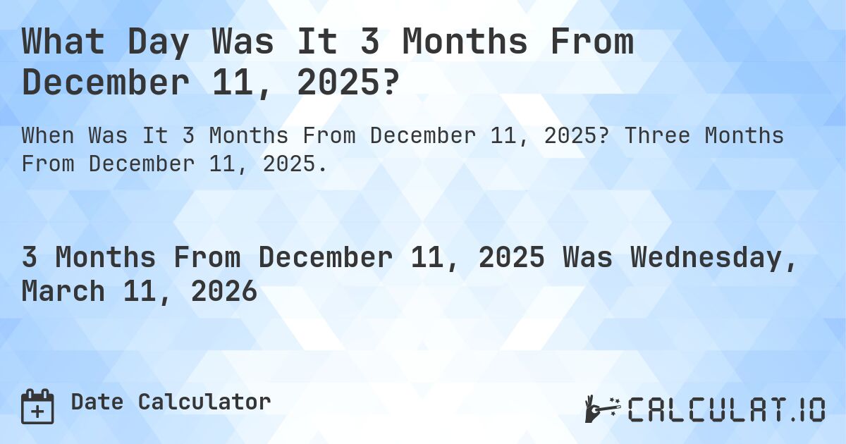 What Day Was It 3 Months From December 11, 2025?. Three Months From December 11, 2025.