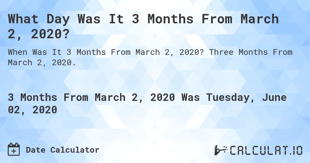 What Day Was It 3 Months From March 2, 2020?. Three Months From March 2, 2020.