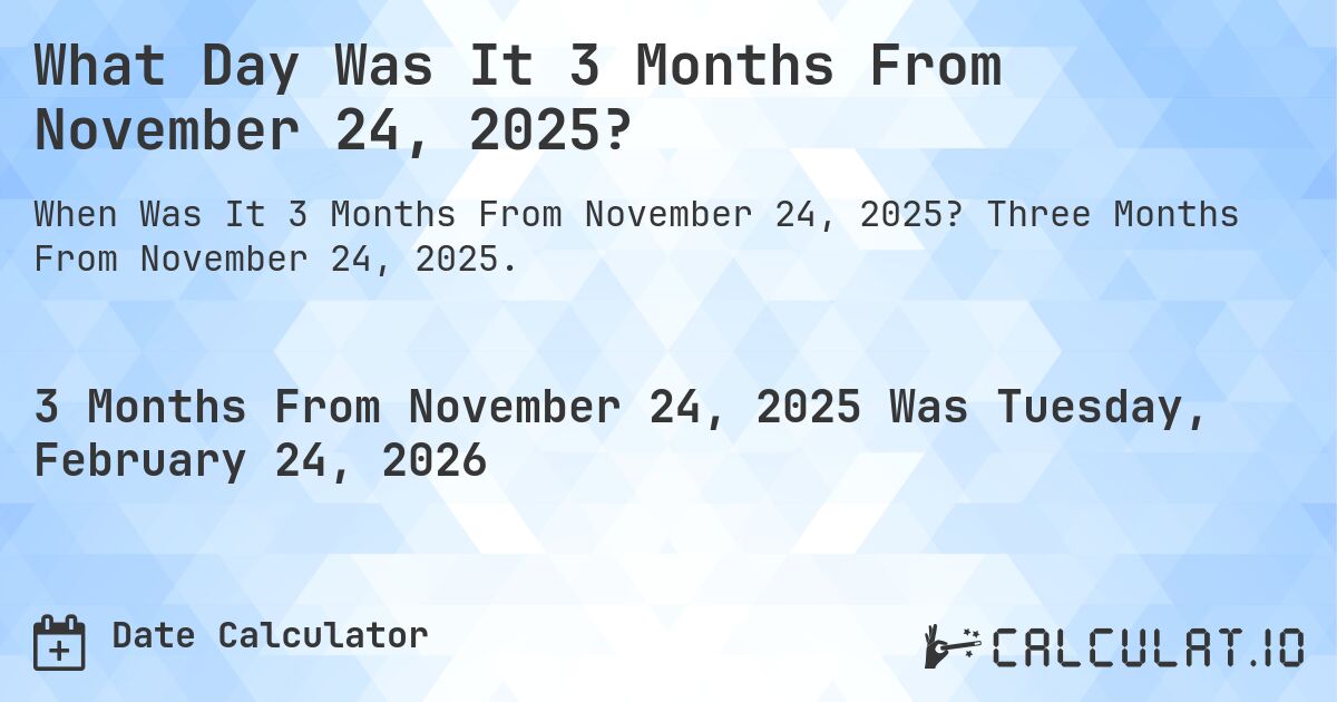What Day Was It 3 Months From November 24, 2025?. Three Months From November 24, 2025.