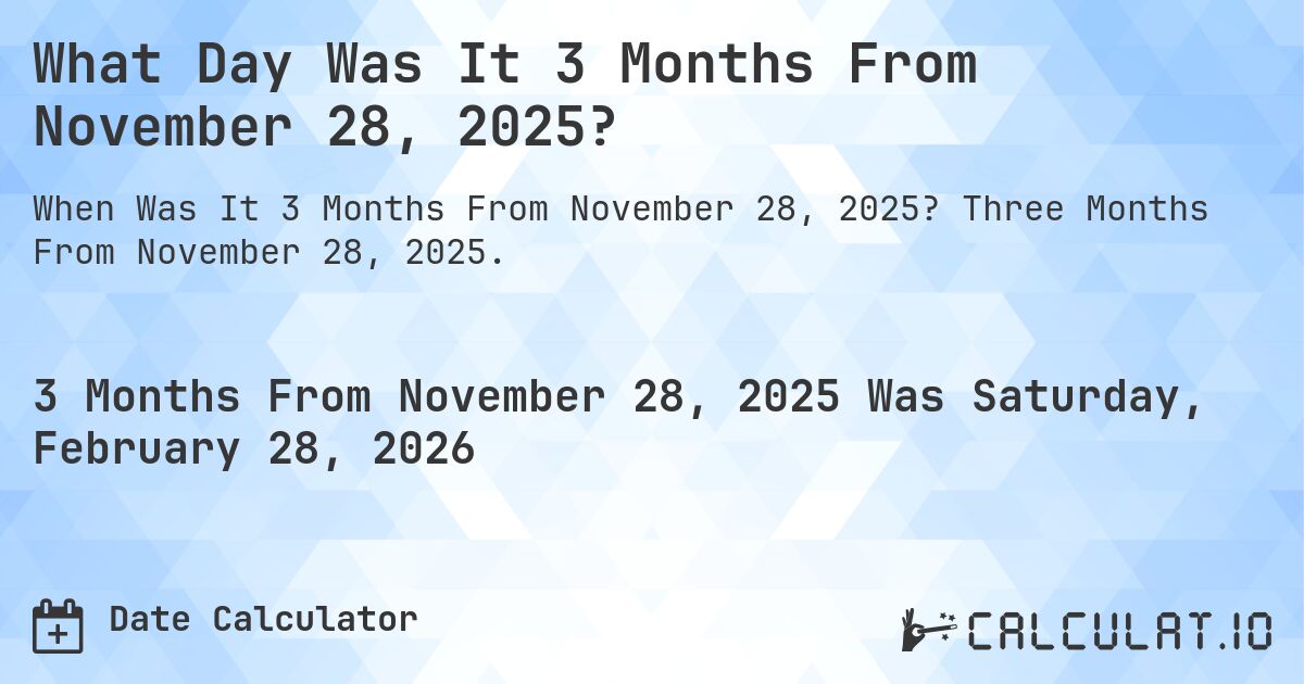 What Day Was It 3 Months From November 28, 2025?. Three Months From November 28, 2025.