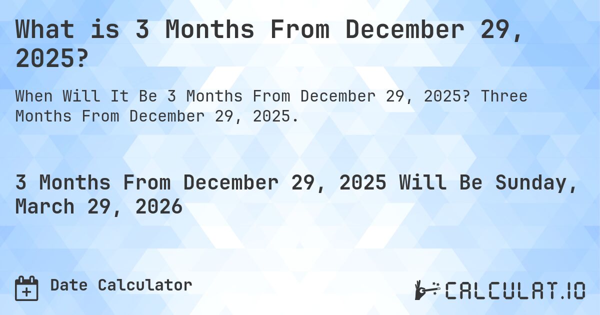 What is 3 Months From December 29, 2025?. Three Months From December 29, 2025.