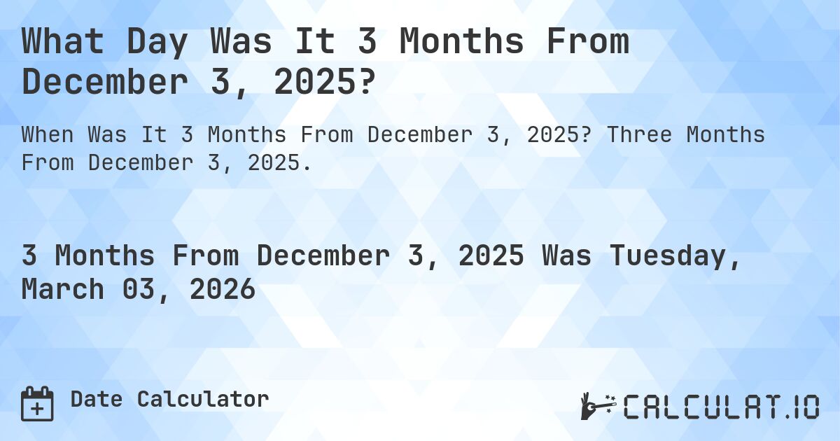 What Day Was It 3 Months From December 3, 2025?. Three Months From December 3, 2025.
