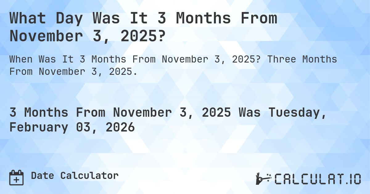 What Day Was It 3 Months From November 3, 2025?. Three Months From November 3, 2025.