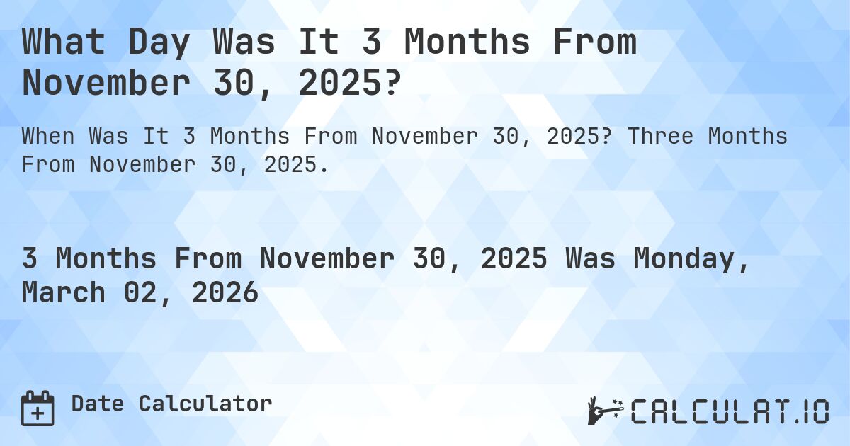 What Day Was It 3 Months From November 30, 2025?. Three Months From November 30, 2025.