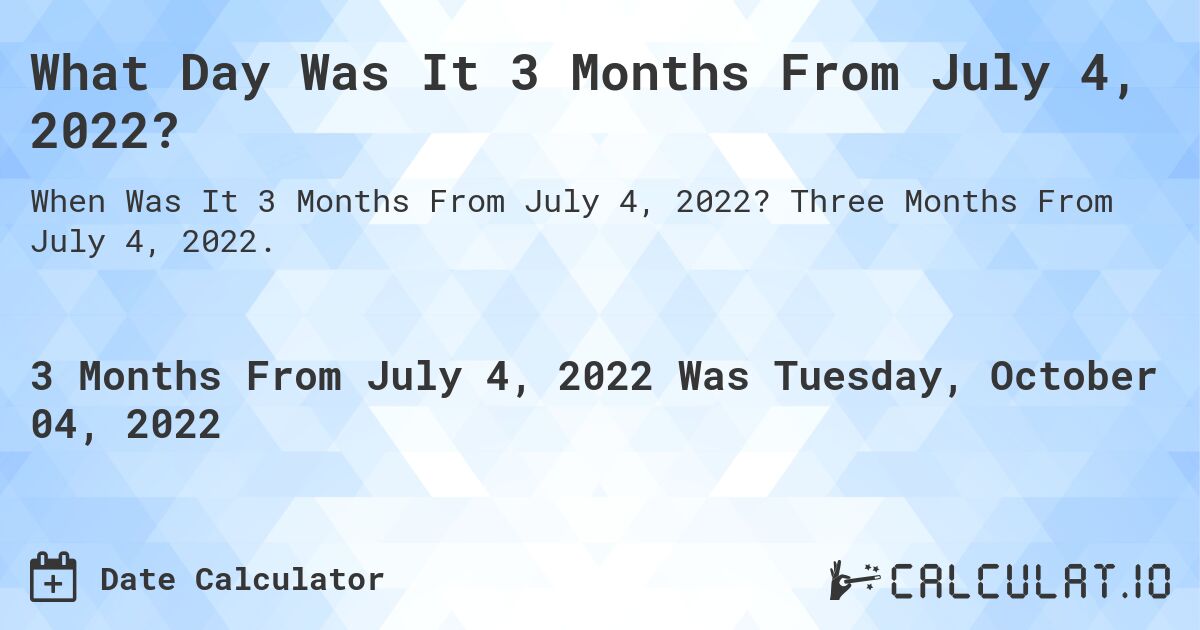 What Day Was It 3 Months From July 4, 2022?. Three Months From July 4, 2022.
