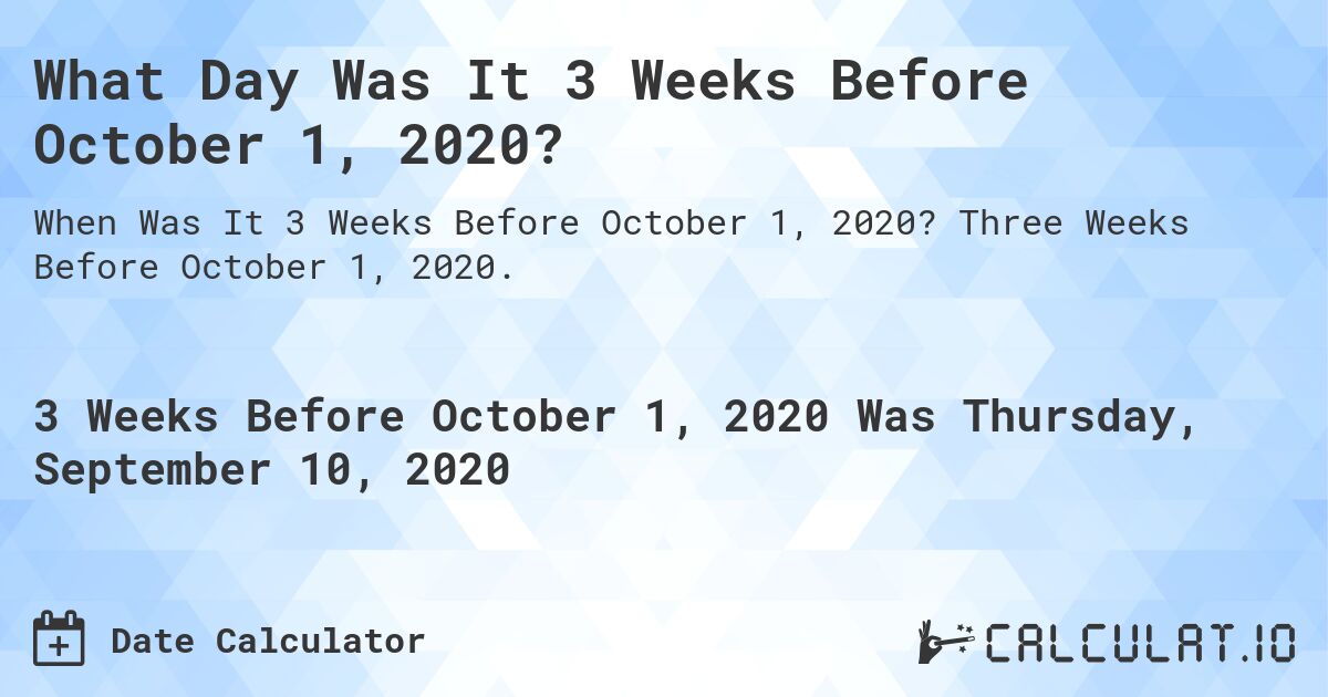 What Day Was It 3 Weeks Before October 1, 2020?. Three Weeks Before October 1, 2020.