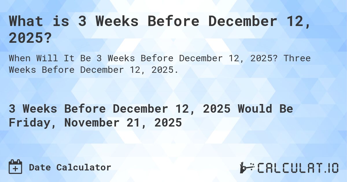 What is 3 Weeks Before December 12, 2025?. Three Weeks Before December 12, 2025.