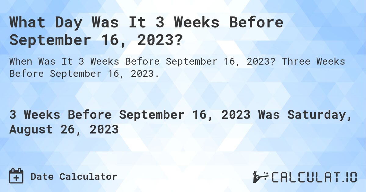 What Day Was It 3 Weeks Before September 16, 2023?. Three Weeks Before September 16, 2023.