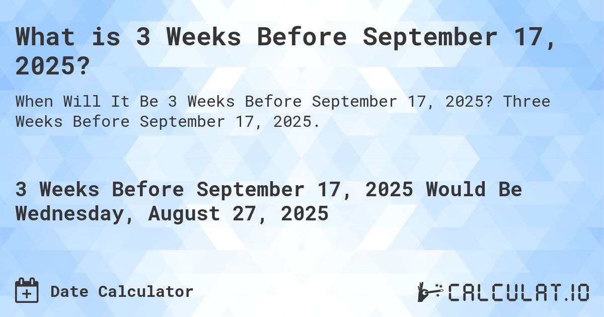 What is 3 Weeks Before September 17, 2025?. Three Weeks Before September 17, 2025.