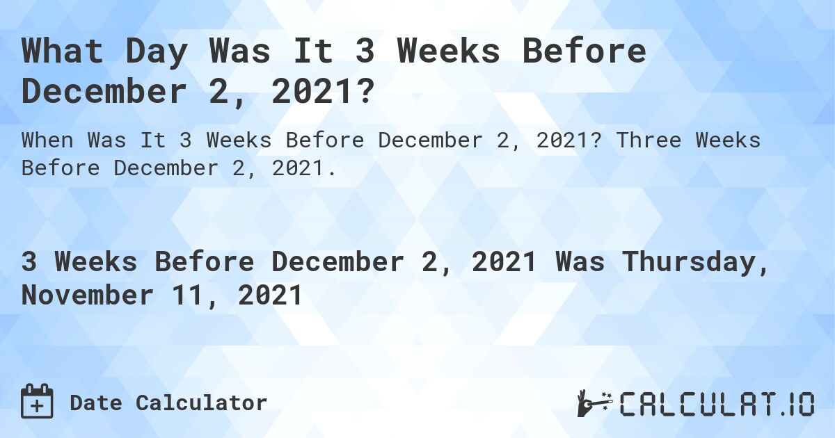 What Day Was It 3 Weeks Before December 2, 2021?. Three Weeks Before December 2, 2021.