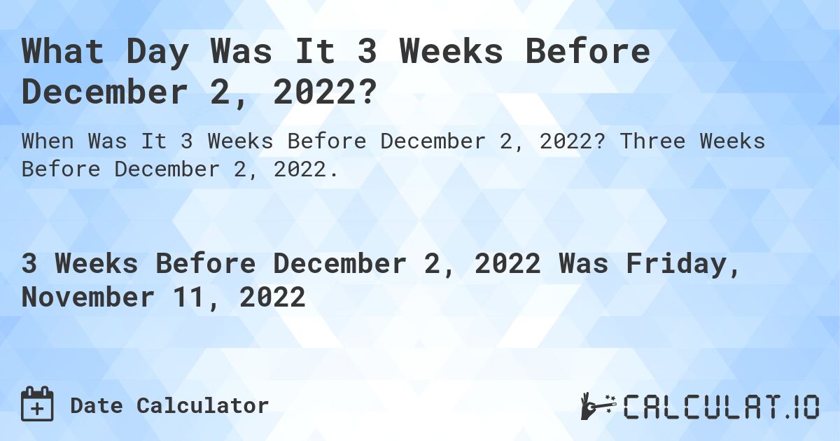 What Day Was It 3 Weeks Before December 2, 2022?. Three Weeks Before December 2, 2022.