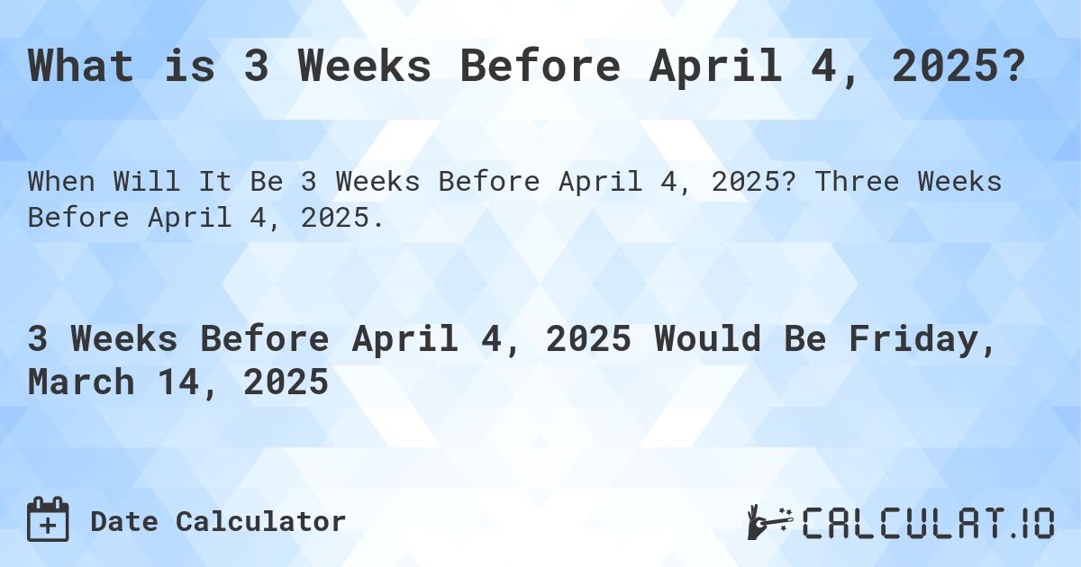 What is 3 Weeks Before April 4, 2025?. Three Weeks Before April 4, 2025.