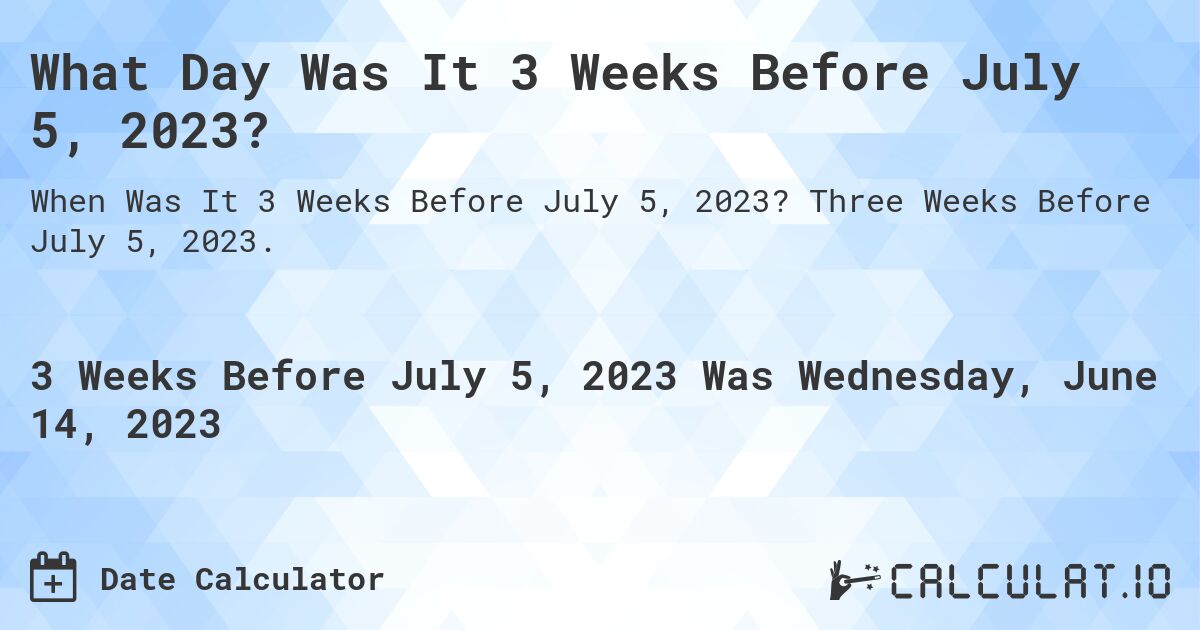 What Day Was It 3 Weeks Before July 5, 2023?. Three Weeks Before July 5, 2023.