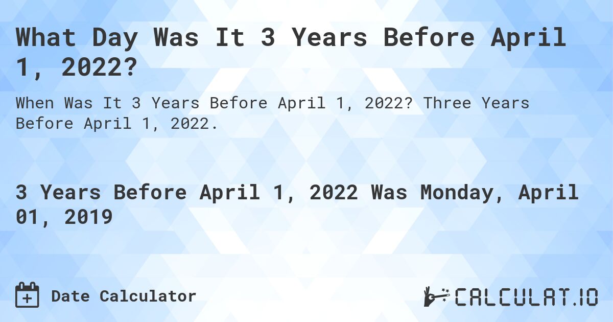 What Day Was It 3 Years Before April 1, 2022?. Three Years Before April 1, 2022.