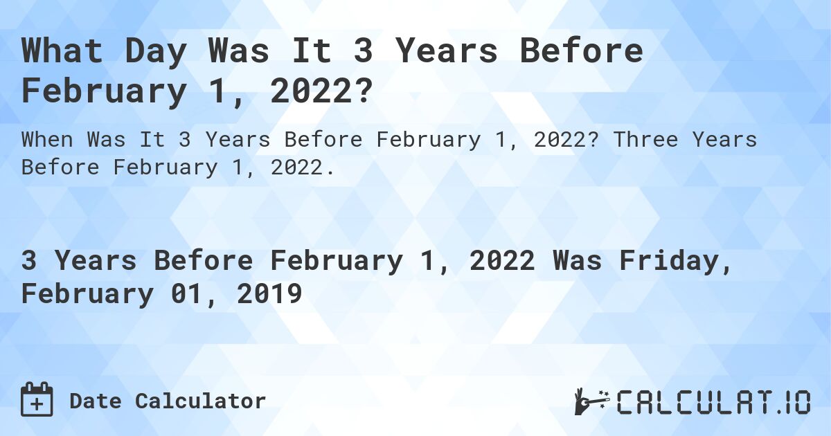 What Day Was It 3 Years Before February 1, 2022?. Three Years Before February 1, 2022.