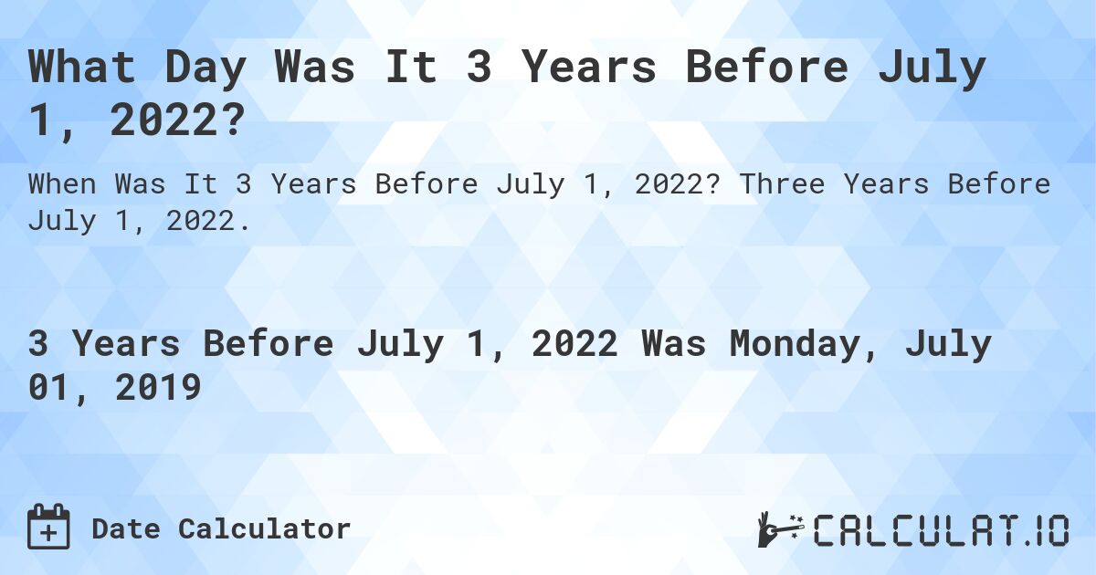 What Day Was It 3 Years Before July 1, 2022?. Three Years Before July 1, 2022.