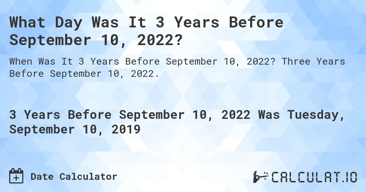 What Day Was It 3 Years Before September 10, 2022?. Three Years Before September 10, 2022.