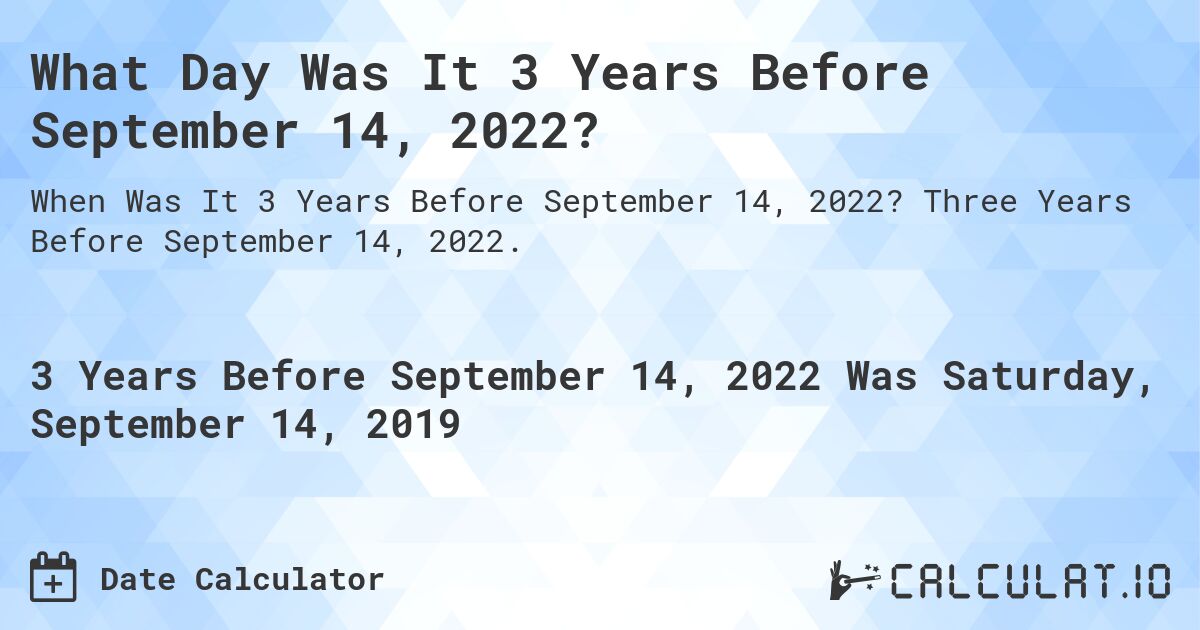 What Day Was It 3 Years Before September 14, 2022?. Three Years Before September 14, 2022.