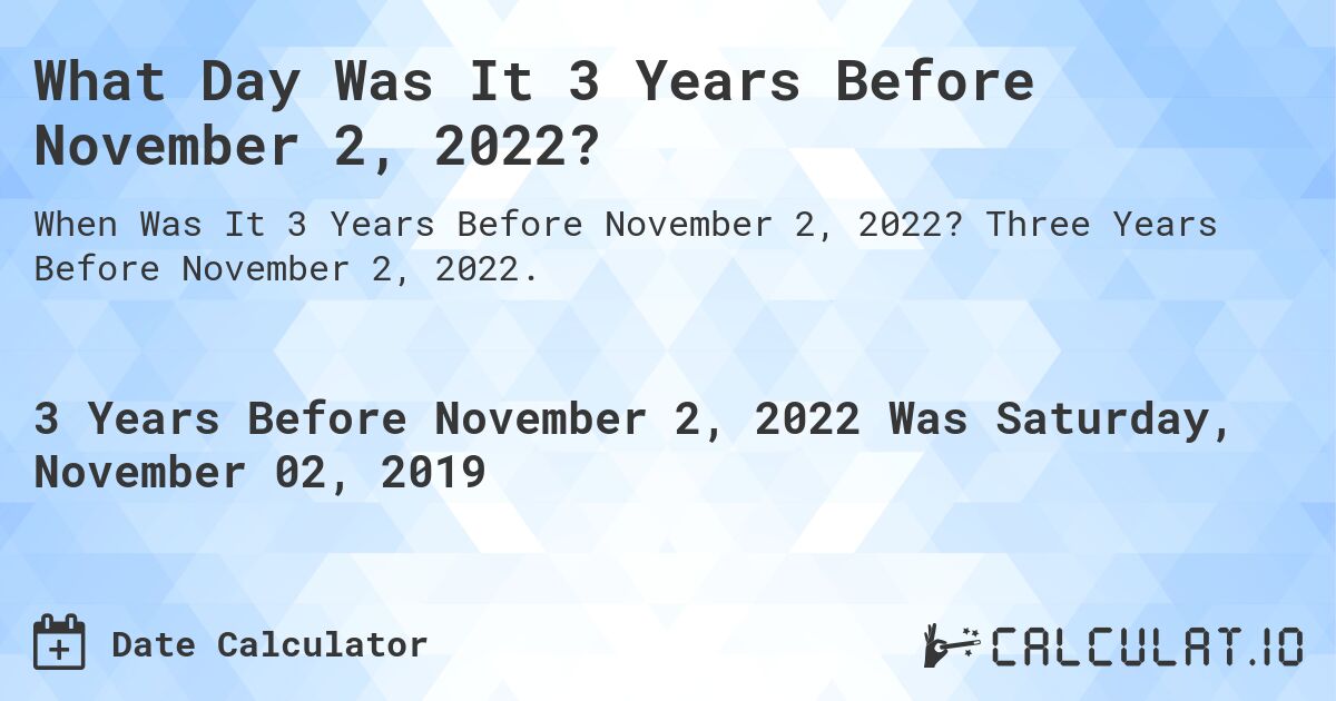 What Day Was It 3 Years Before November 2, 2022?. Three Years Before November 2, 2022.