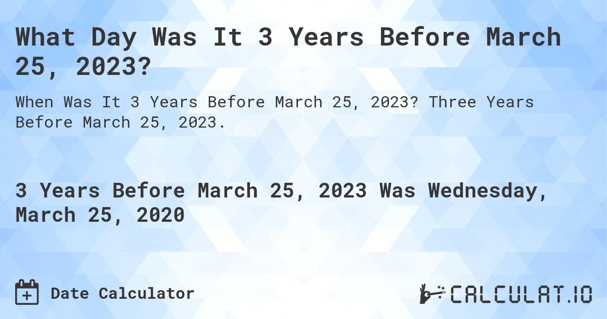 What Day Was It 3 Years Before March 25, 2023?. Three Years Before March 25, 2023.
