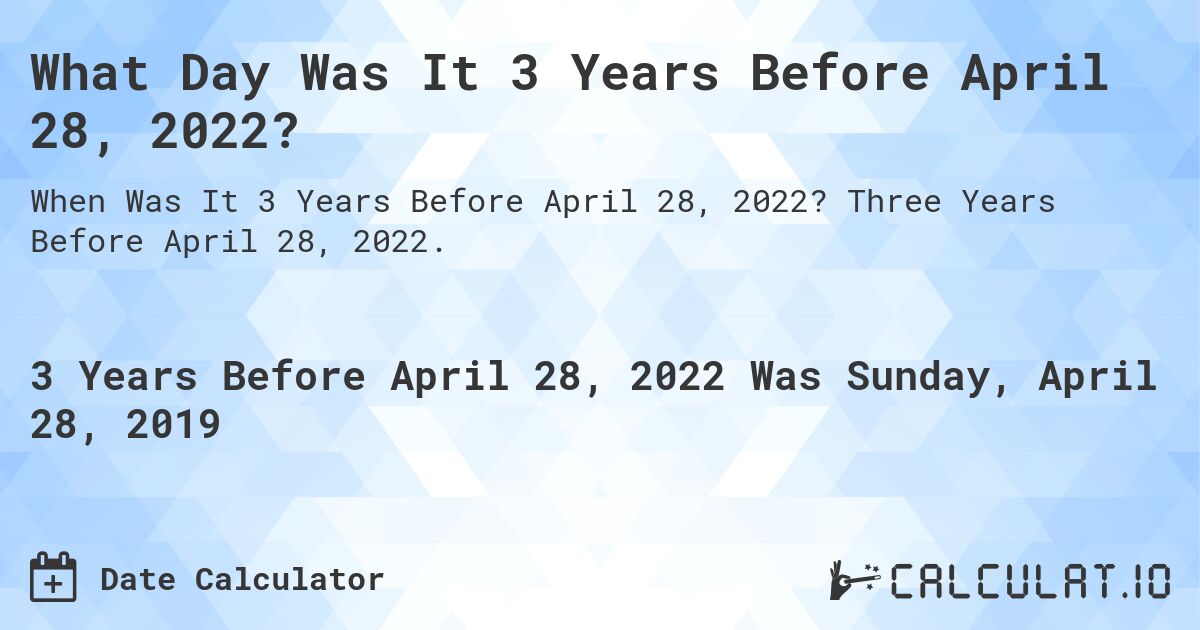 What Day Was It 3 Years Before April 28, 2022?. Three Years Before April 28, 2022.