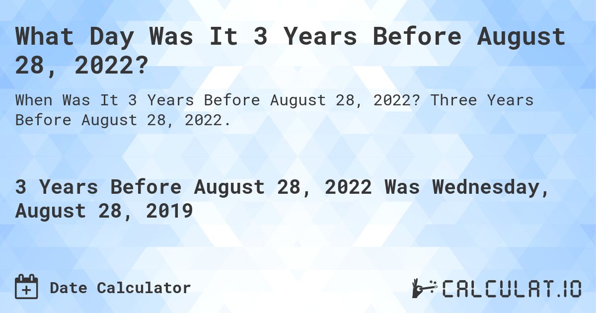 What Day Was It 3 Years Before August 28, 2022?. Three Years Before August 28, 2022.
