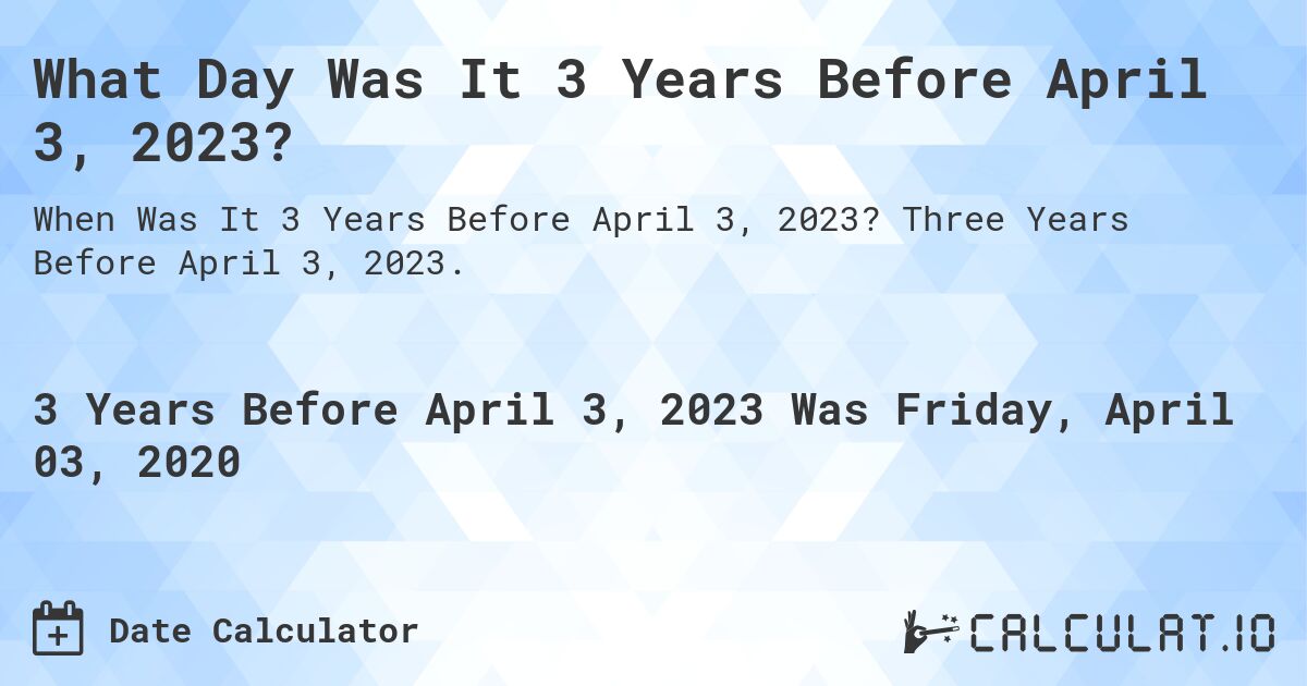 What Day Was It 3 Years Before April 3, 2023?. Three Years Before April 3, 2023.