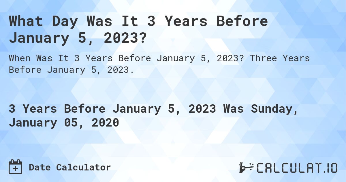 What Day Was It 3 Years Before January 5, 2023?. Three Years Before January 5, 2023.