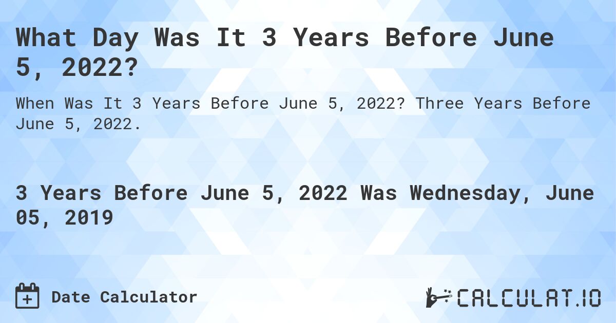 What Day Was It 3 Years Before June 5, 2022?. Three Years Before June 5, 2022.