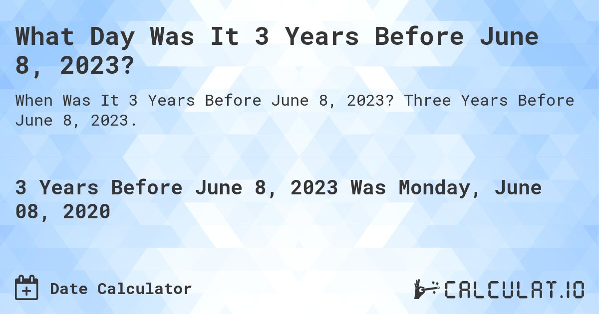 What Day Was It 3 Years Before June 8, 2023?. Three Years Before June 8, 2023.