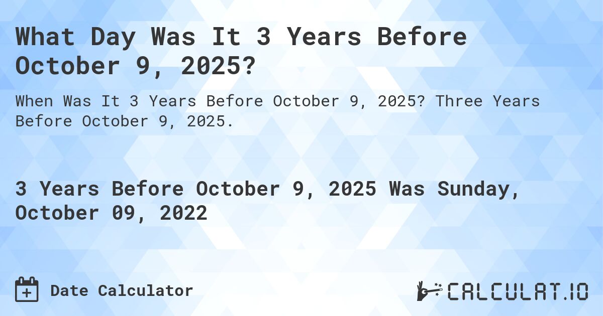 What Day Was It 3 Years Before October 9, 2025?. Three Years Before October 9, 2025.