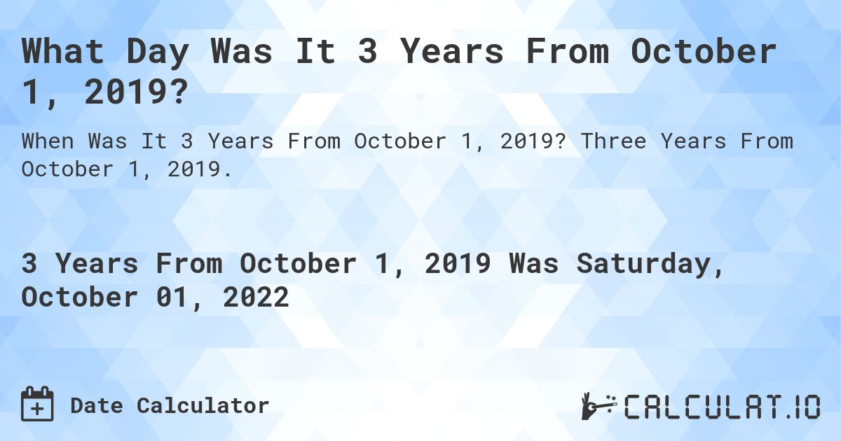 What Day Was It 3 Years From October 1, 2019?. Three Years From October 1, 2019.