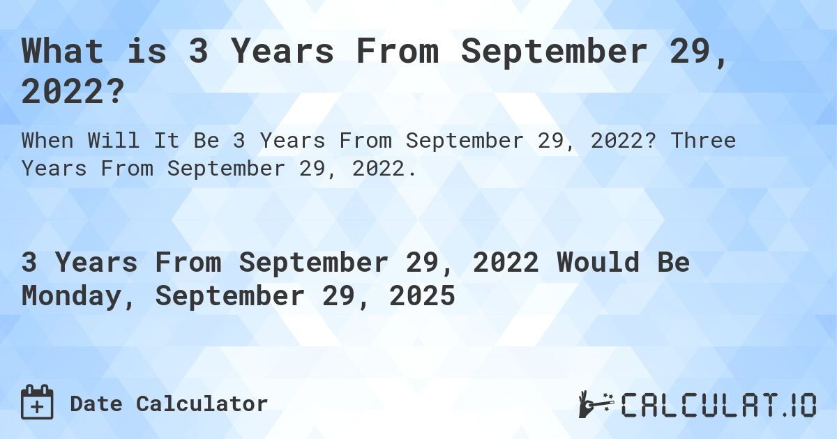 What is 3 Years From September 29, 2022?. Three Years From September 29, 2022.