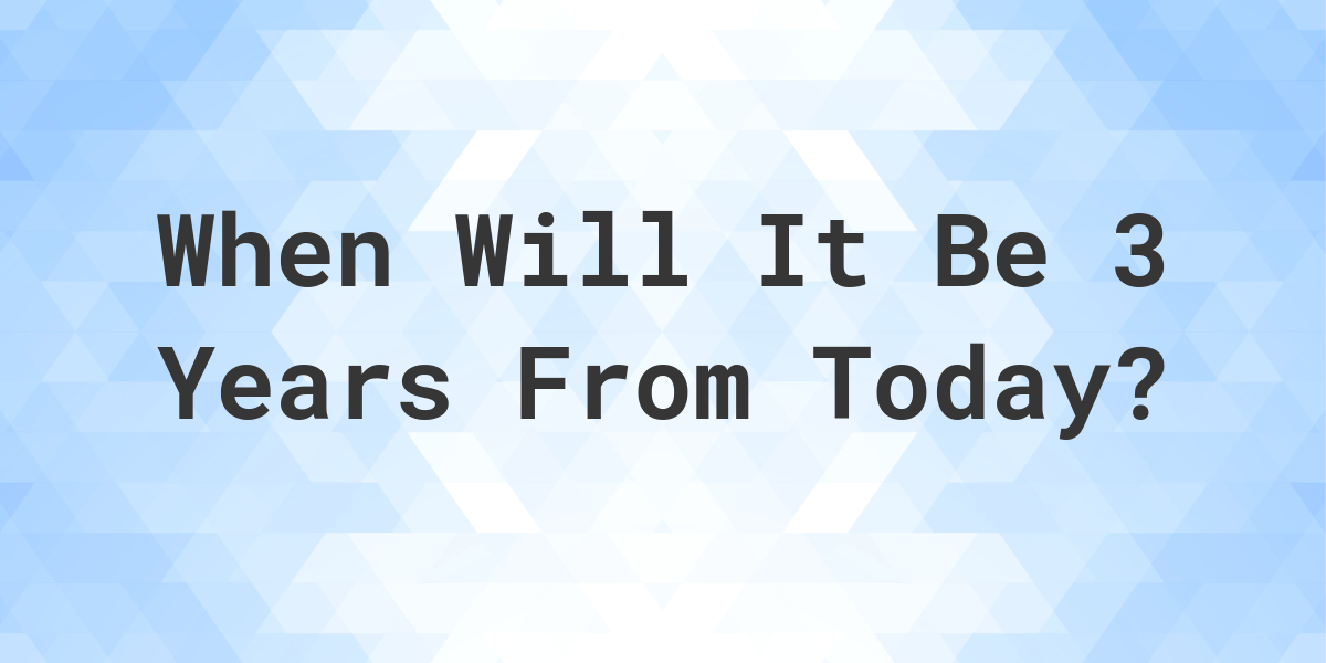 What Is 3 Years From Today Calculatio