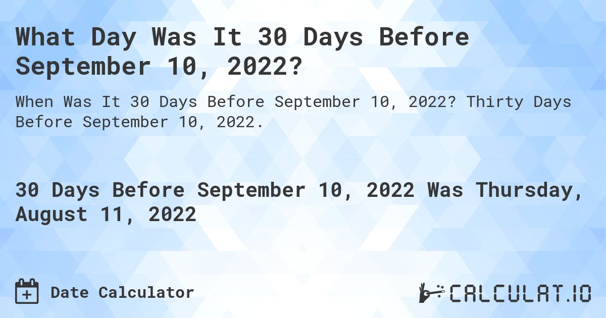What Day Was It 30 Days Before September 10, 2022?. Thirty Days Before September 10, 2022.