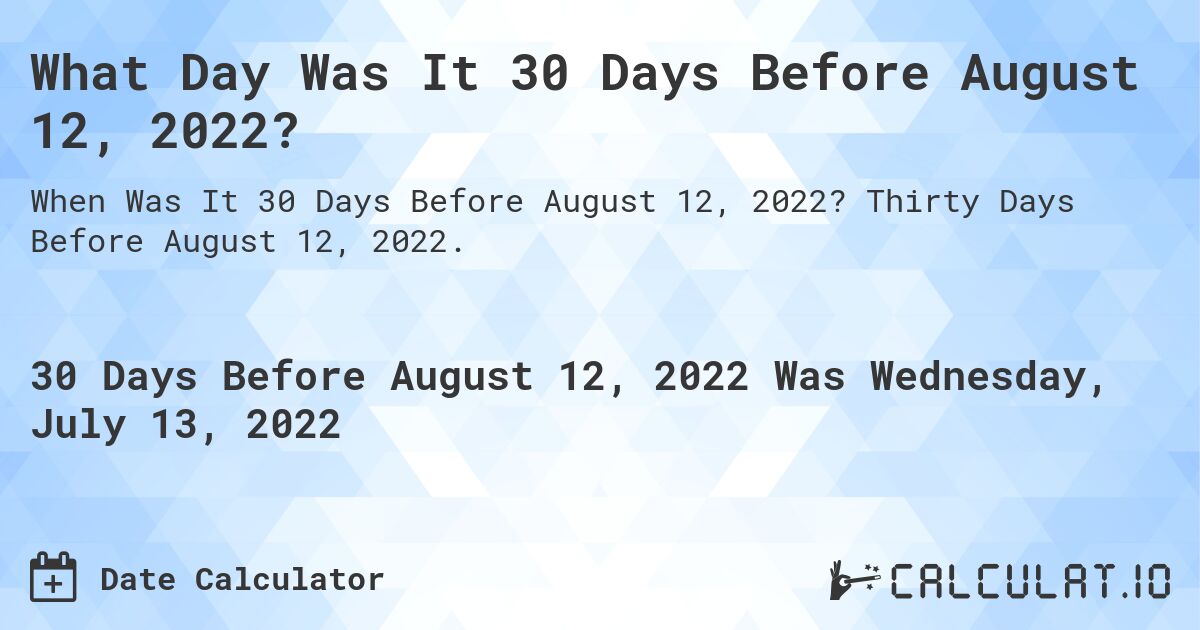 What Day Was It 30 Days Before August 12, 2022?. Thirty Days Before August 12, 2022.