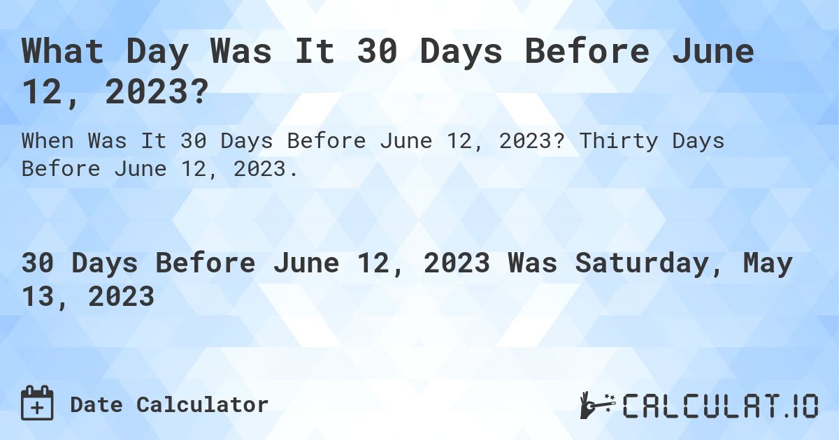 What Day Was It 30 Days Before June 12, 2023?. Thirty Days Before June 12, 2023.